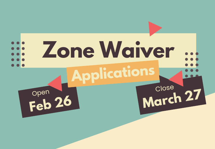 Zone Waiver Applicataions Open February 26th through March 27th.